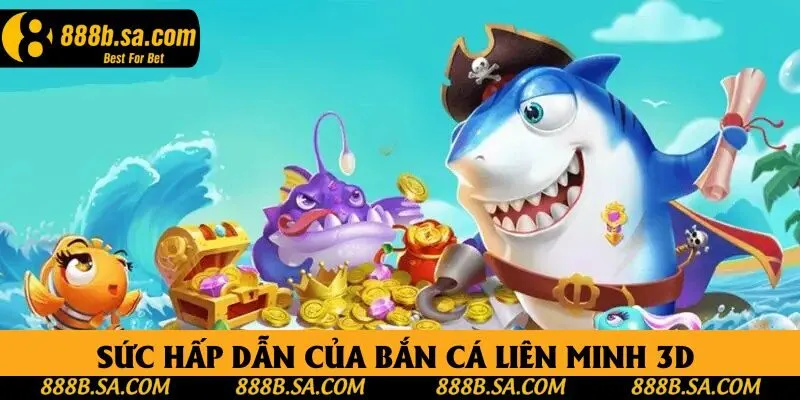 Sức hấp dẫn của bắn cá liên minh 3D tại 888B