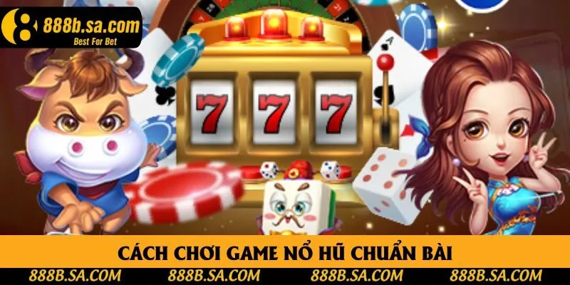 Cách Chơi Game Nổ Hũ Hiệu Quả Dành Riêng Cho Tân Thủ