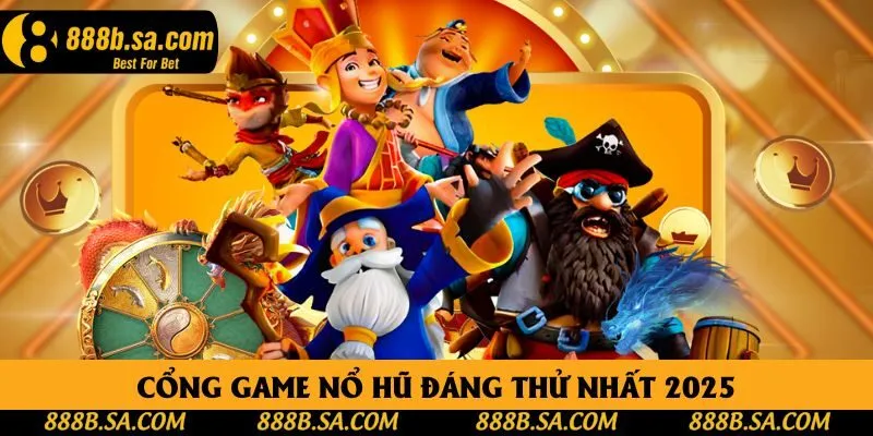 Cổng Game Nổ Hũ - Chơi Vui Trúng Lớn Mỗi Ngày Tại 888B
