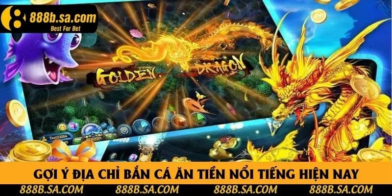 Gợi ý địa chỉ bắn cá ăn tiền nổi tiếng hiện nay Gợi ý địa chỉ bắn cá ăn tiền nổi tiếng hiện nay