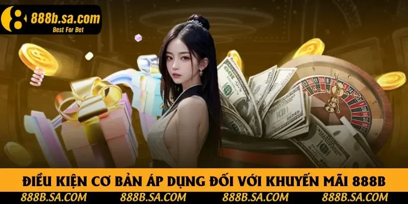 Điều kiện cơ bản áp dụng đối với khuyến mãi 888B Điều kiện cơ bản áp dụng đối với khuyến mãi 888B