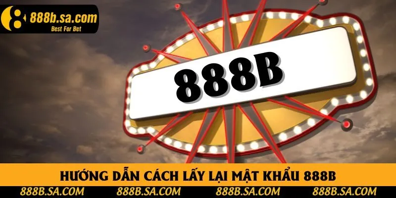 Hướng dẫn bạn lấy lại mật khẩu 888B chỉ với 4 bước đơn giản Hướng dẫn bạn lấy lại mật khẩu 888B chỉ với 4 bước đơn giản