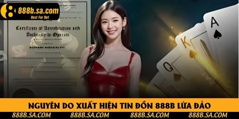 Nguyên do xuất hiện tin đồn 888B lừa đảo Nguyên do xuất hiện tin đồn 888B lừa đảo