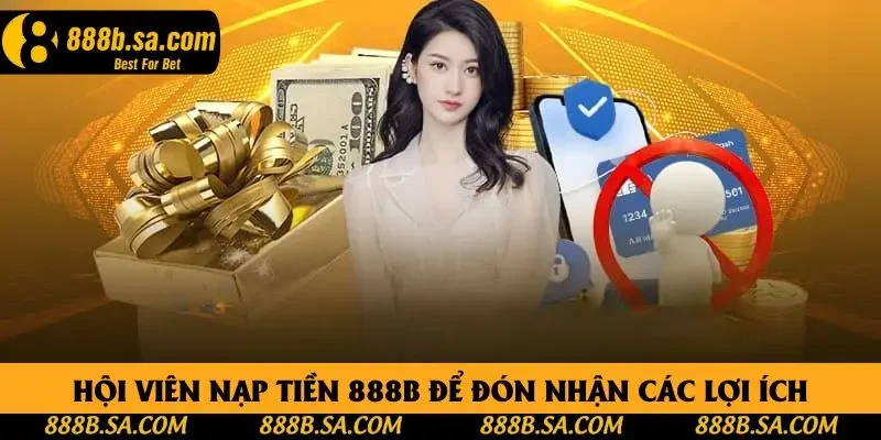 Hội viên nạp tiền 888B để đón nhận các lợi ích Hội viên nạp tiền 888B để đón nhận các lợi ích