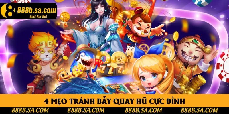 4 mẹo tránh bẫy quay hũ cực đỉnh 4 mẹo tránh bẫy quay hũ cực đỉnh