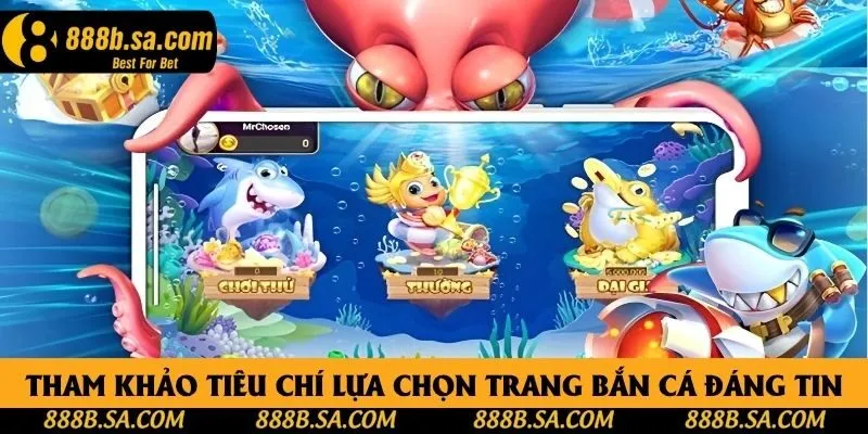 Tham khảo tiêu chí lựa chọn trang bắn cá đáng tin Tham khảo tiêu chí lựa chọn trang bắn cá đáng tin