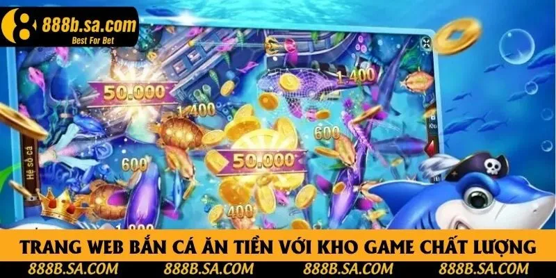 Trang web bắn cá ăn tiền với kho game chất lượng Trang web bắn cá ăn tiền với kho game chất lượng